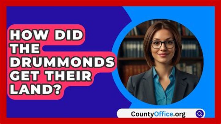 How did the Drummonds get so much land?