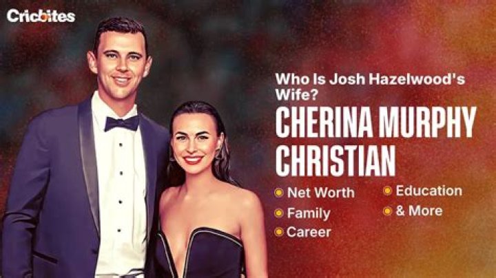 Who is Josh Hazlewood wife Cherina Murphy Christian?
